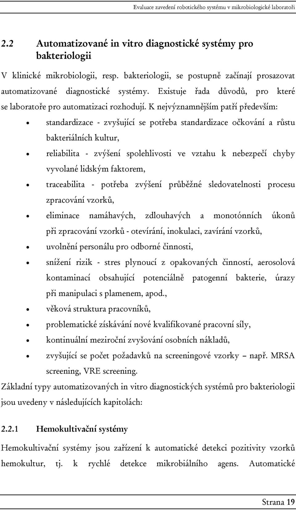 K nejvýznamnějším patří především: standardizace - zvyšující se potřeba standardizace očkování a růstu bakteriálních kultur, reliabilita - zvýšení spolehlivosti ve vztahu k nebezpečí chyby vyvolané