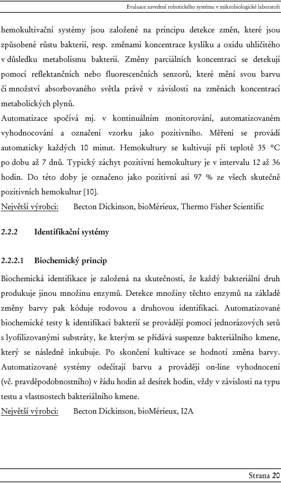 metabolických plynů. Automatizace spočívá mj. v kontinuálním monitorování, automatizovaném vyhodnocování a označení vzorku jako pozitivního. Měření se provádí automaticky každých 10 minut.