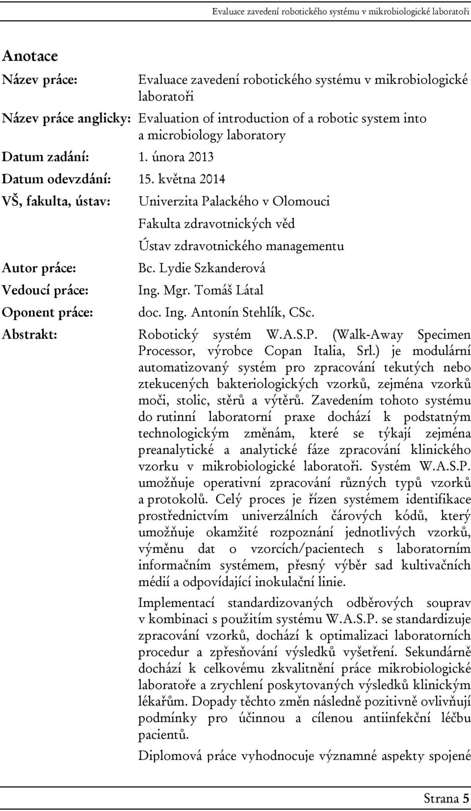 Lydie Szkanderová Vedoucí práce: Ing. Mgr. Tomáš Látal Oponent práce: doc. Ing. Antonín Stehlík, CSc. Abstrakt: Robotický systém W.A.S.P. (Walk-Away Specimen Processor, výrobce Copan Italia, Srl.