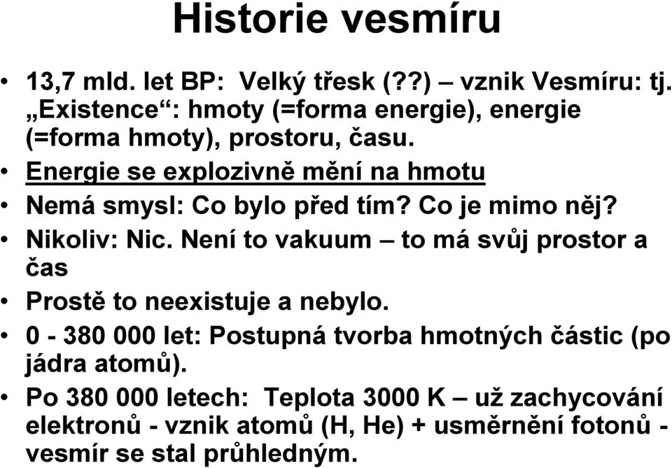 Energie se explozivně mění na hmotu Nemá smysl: Co bylo před tím? Co je mimo něj? Nikoliv: Nic.