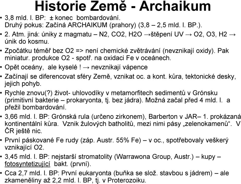 na oxidaci Fe v oceánech. Opět oceány, ale kyselé! nevznikají vápence Začínají se diferencovat sféry Země, vznikat oc. a kont. kůra, tektonické desky, jejich pohyb. Rychle znovu(?