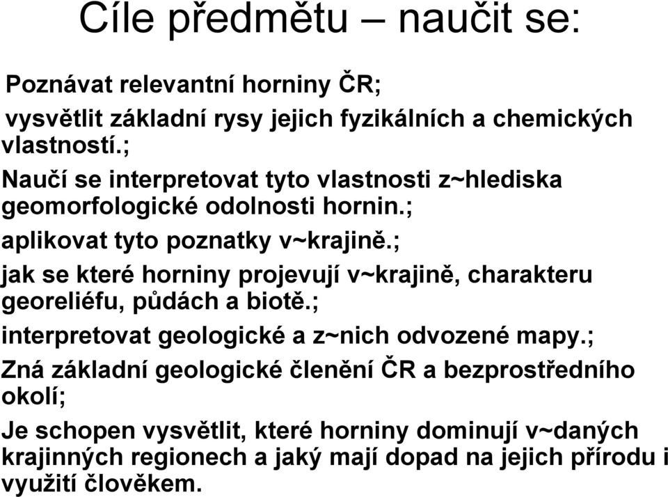 ; jak se které horniny projevují v~krajině, charakteru georeliéfu, půdách a biotě.; interpretovat geologické a z~nich odvozené mapy.