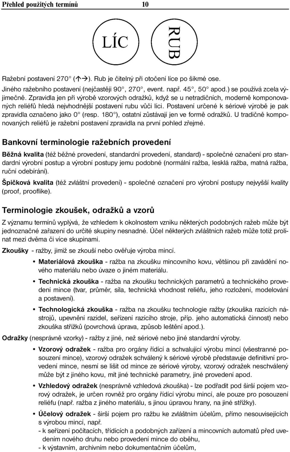 Postavení určené k sériové výrobě je pak zpravidla označeno jako 0 (resp. 180 ), ostatní zůstávají jen ve formě odražků.