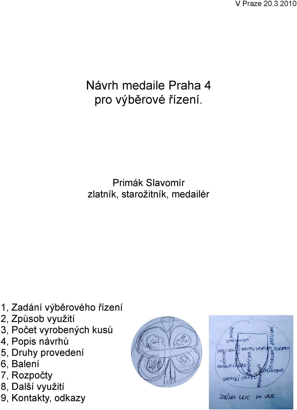 řízení 2, Způsob využití 3, Počet vyrobených kusů 4, Popis návrhů