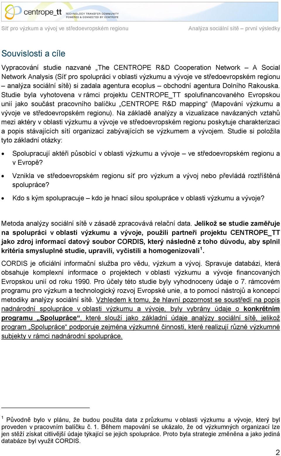 Studie byla vyhotovena v rámci projektu CENTROPE_TT spolufinancovaného Evropskou unií jako součást pracovního balíčku CENTROPE R&D mapping (Mapování výzkumu a vývoje ve středoevropském regionu).