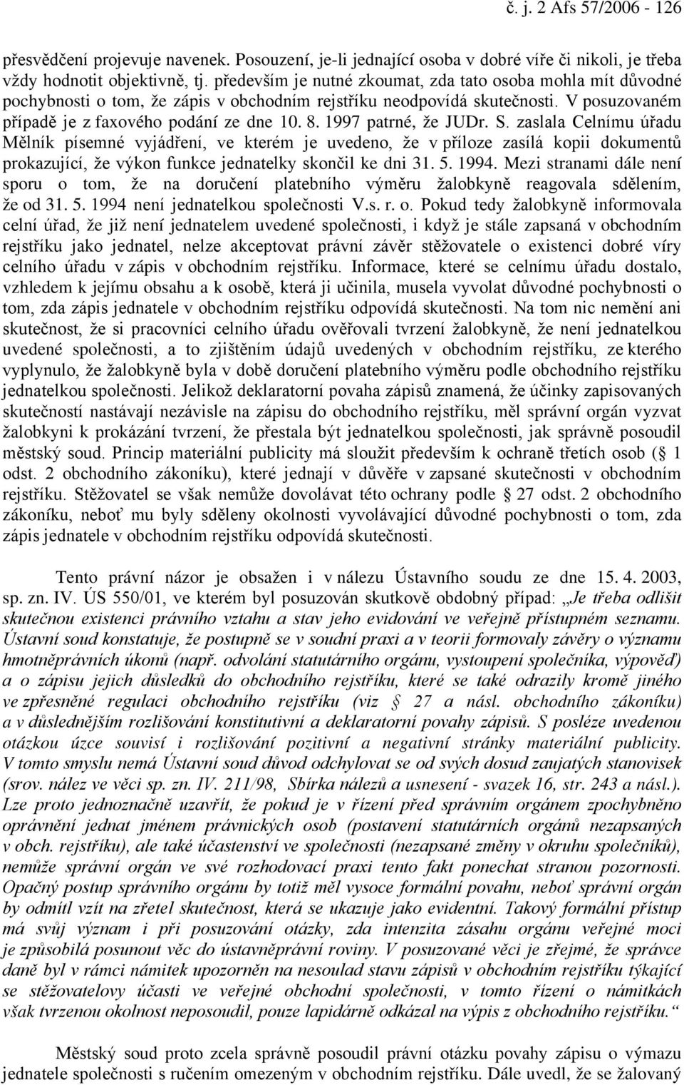 1997 patrné, že JUDr. S. zaslala Celnímu úřadu Mělník písemné vyjádření, ve kterém je uvedeno, že v příloze zasílá kopii dokumentů prokazující, že výkon funkce jednatelky skončil ke dni 31. 5. 1994.