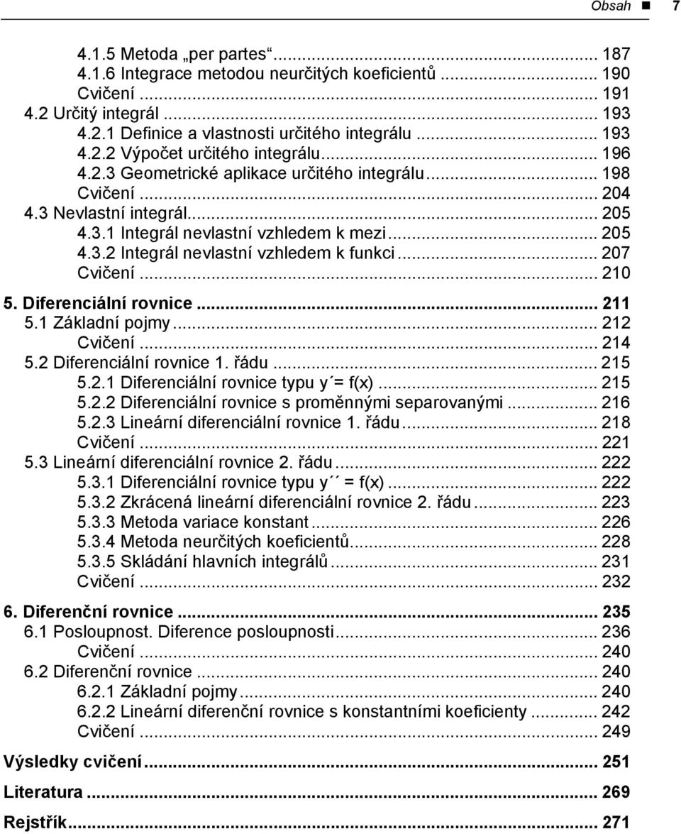 .. 207 Cvičení... 210 5. Diferenciální rovnice... 211 5.1 Základní pojmy... 212 Cvičení... 214 5.2 Diferenciální rovnice 1. řádu... 215 5.2.1 Diferenciální rovnice typu y = f(x)... 215 5.2.2 Diferenciální rovnice s proměnnými separovanými.