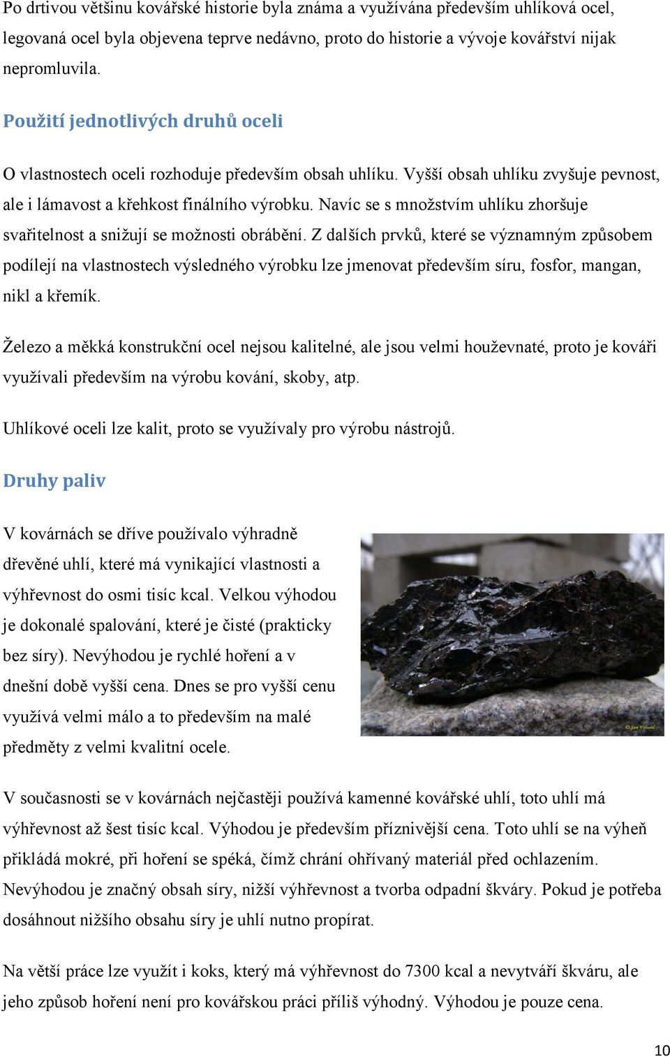 Navíc se s množstvím uhlíku zhoršuje svařitelnost a snižují se možnosti obrábění.