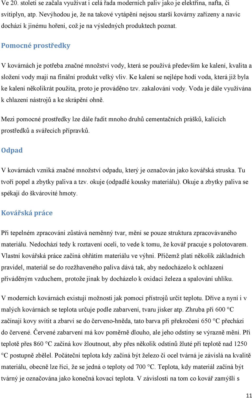 Pomocné prostředky V kovárnách je potřeba značné množství vody, která se používá především ke kalení, kvalita a složení vody mají na finální produkt velký vliv.