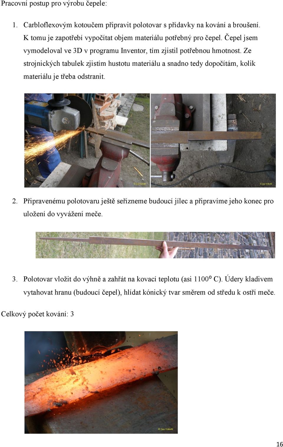 Ze strojnických tabulek zjistím hustotu materiálu a snadno tedy dopočítám, kolik materiálu je třeba odstranit. 2.