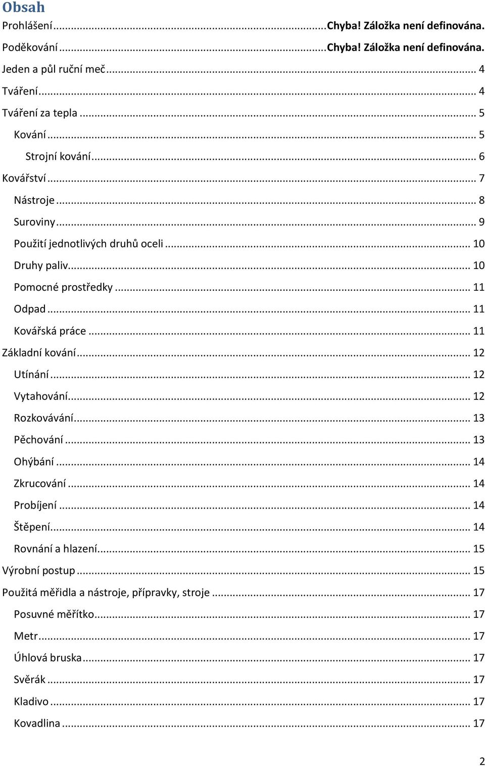 .. 11 Kovářská práce... 11 Základní kování... 12 Utínání... 12 Vytahování... 12 Rozkovávání... 13 Pěchování... 13 Ohýbání... 14 Zkrucování... 14 Probíjení... 14 Štěpení.