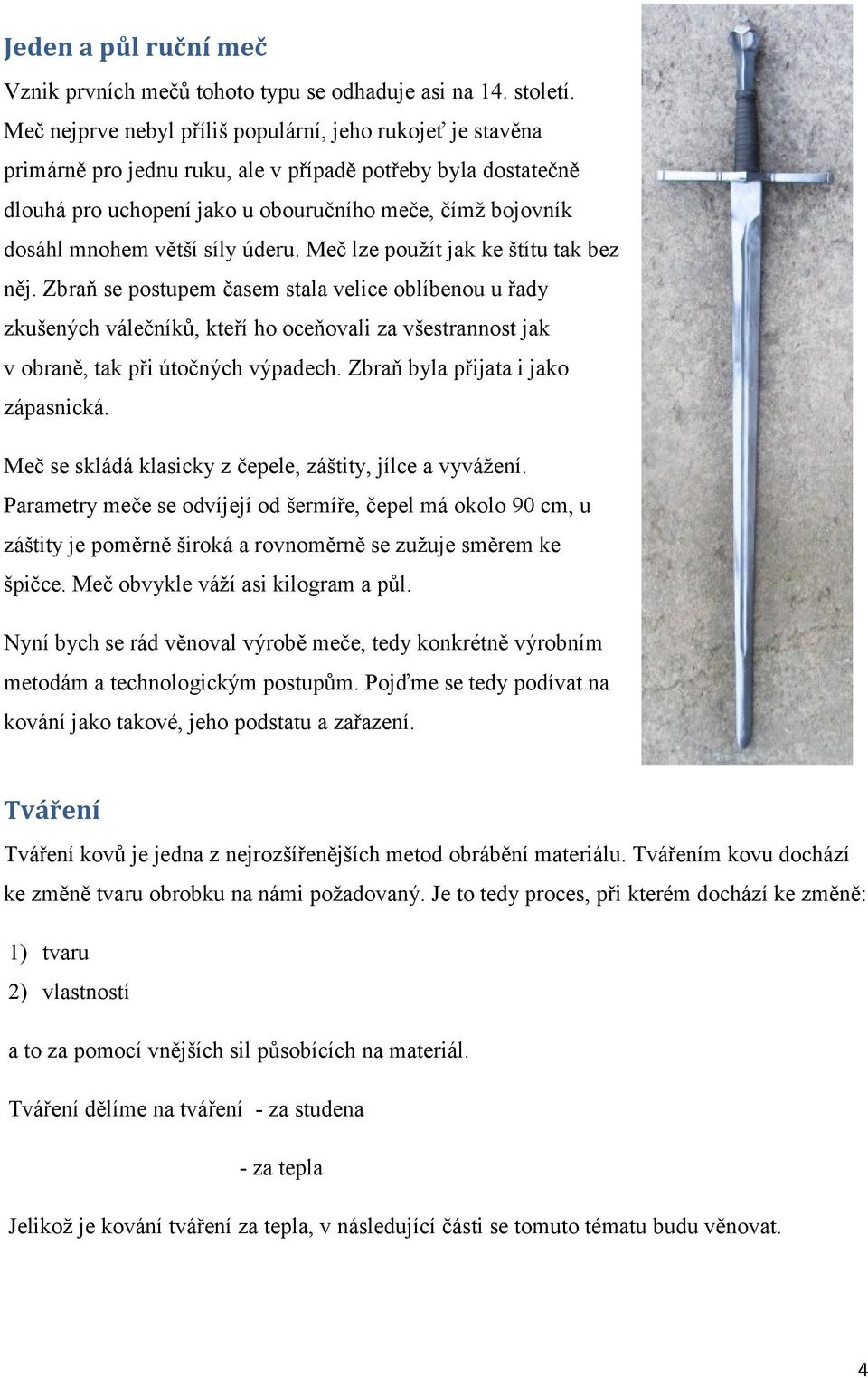 větší síly úderu. Meč lze použít jak ke štítu tak bez něj.