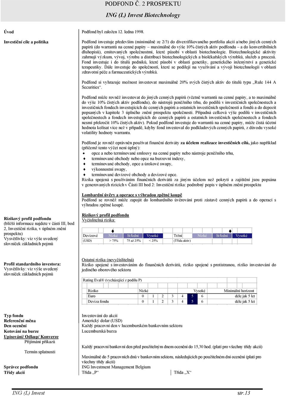 aktiv podfondu a do konvertibilních dluhopisů), emitovaných společnostmi, které působí v oblasti biotechnologie.