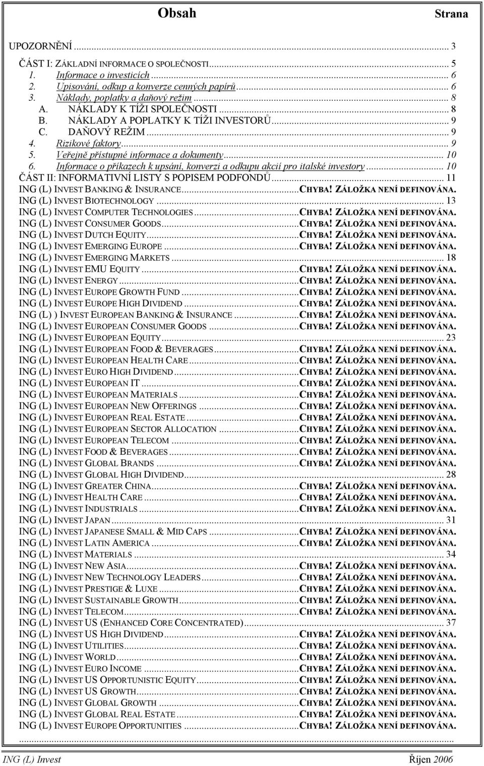 Informace o příkazech k upsání, konverzi a odkupu akcií pro italské investory... 1 ČÁST II: INFORMATIVNÍ LISTY S POPISEM PODFONDŮ... 11 ING (L) INVEST BANKING & INSURANCE...CHYBA!