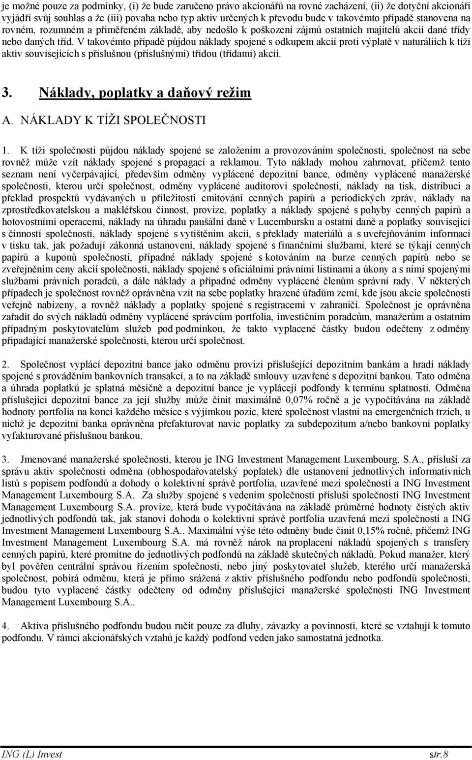 V takovémto případě půjdou náklady spojené s odkupem akcií proti výplatě v naturáliích k tíži aktiv souvisejících s příslušnou (příslušnými) třídou (třídami) akcií. 3.