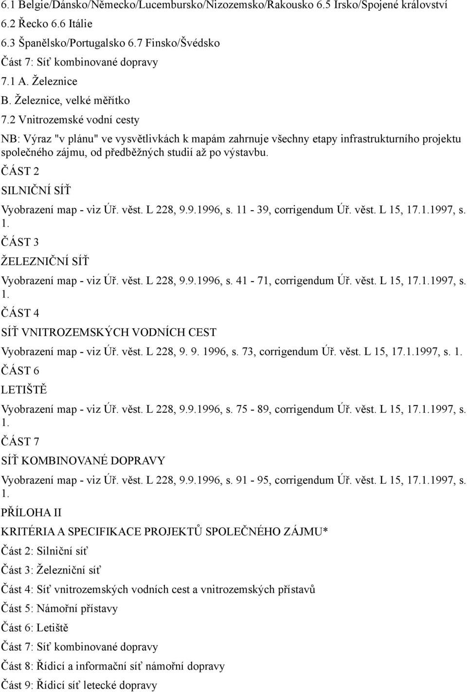 2 Vnitrozemské vodní cesty NB: Výraz "v plánu" ve vysvětlivkách k mapám zahrnuje všechny etapy infrastrukturního projektu společného zájmu, od předběžných studií až po výstavbu.