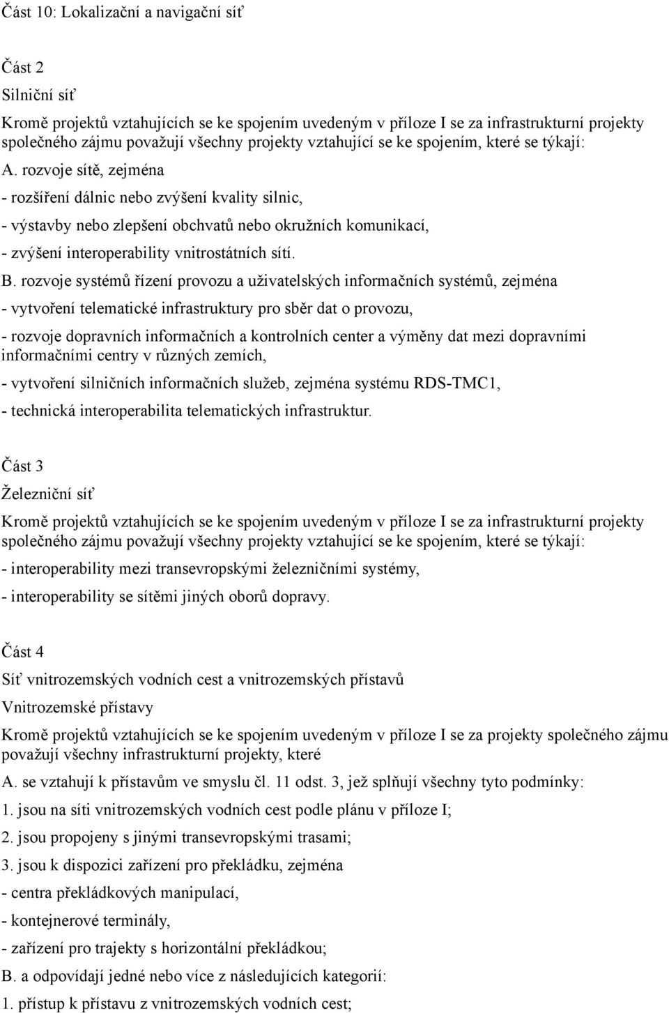 rozvoje sítě, zejména - rozšíření dálnic nebo zvýšení kvality silnic, - výstavby nebo zlepšení obchvatů nebo okružních komunikací, - zvýšení interoperability vnitrostátních sítí. B.