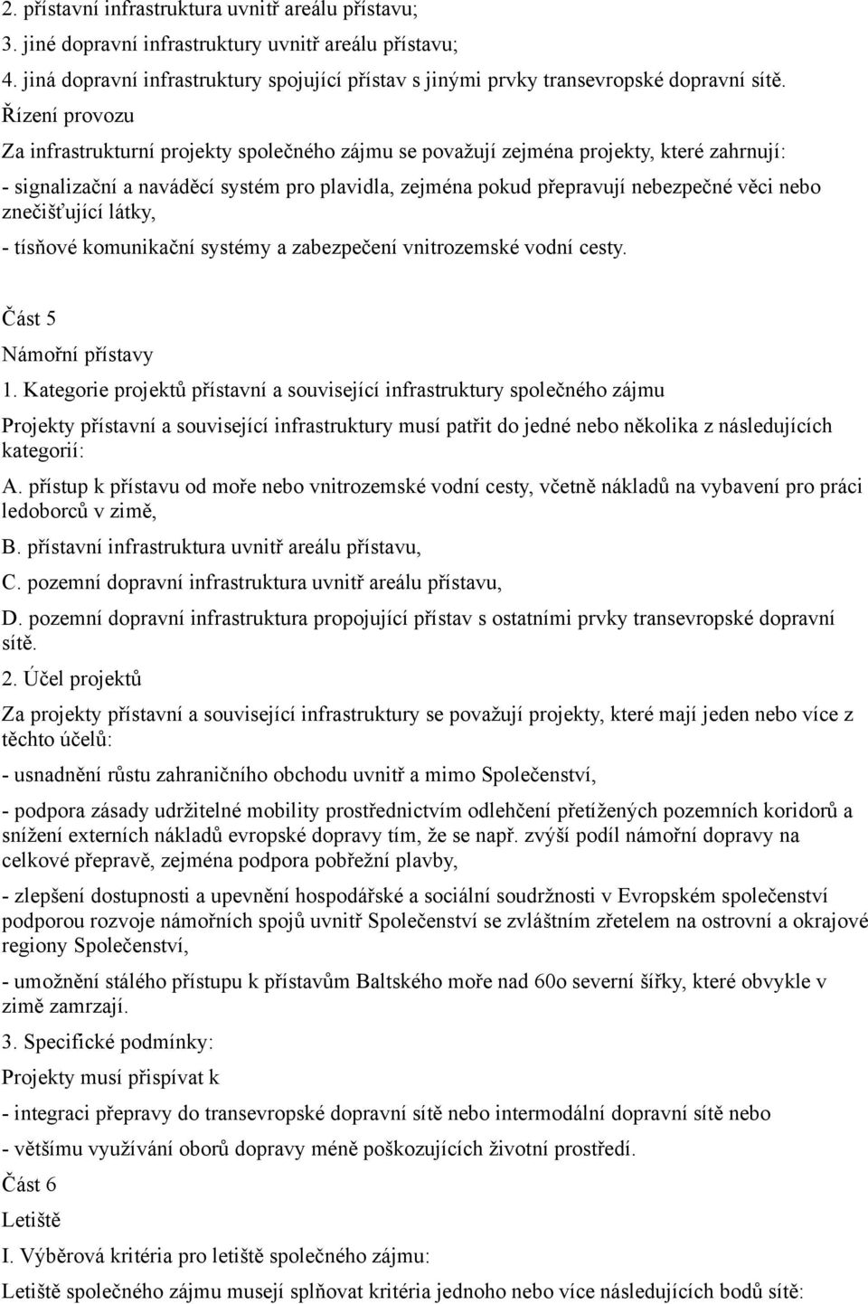 Řízení provozu Za infrastrukturní projekty společného zájmu se považují zejména projekty, které zahrnují: - signalizační a naváděcí systém pro plavidla, zejména pokud přepravují nebezpečné věci nebo