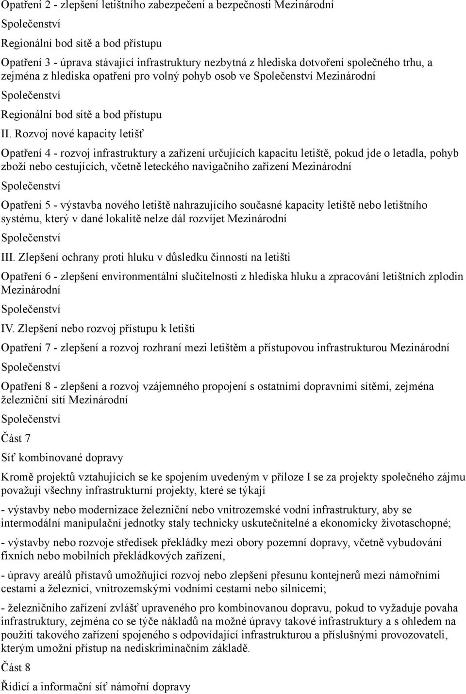 Rozvoj nové kapacity letišť Opatření 4 - rozvoj infrastruktury a zařízení určujících kapacitu letiště, pokud jde o letadla, pohyb zboží nebo cestujících, včetně leteckého navigačního zařízení