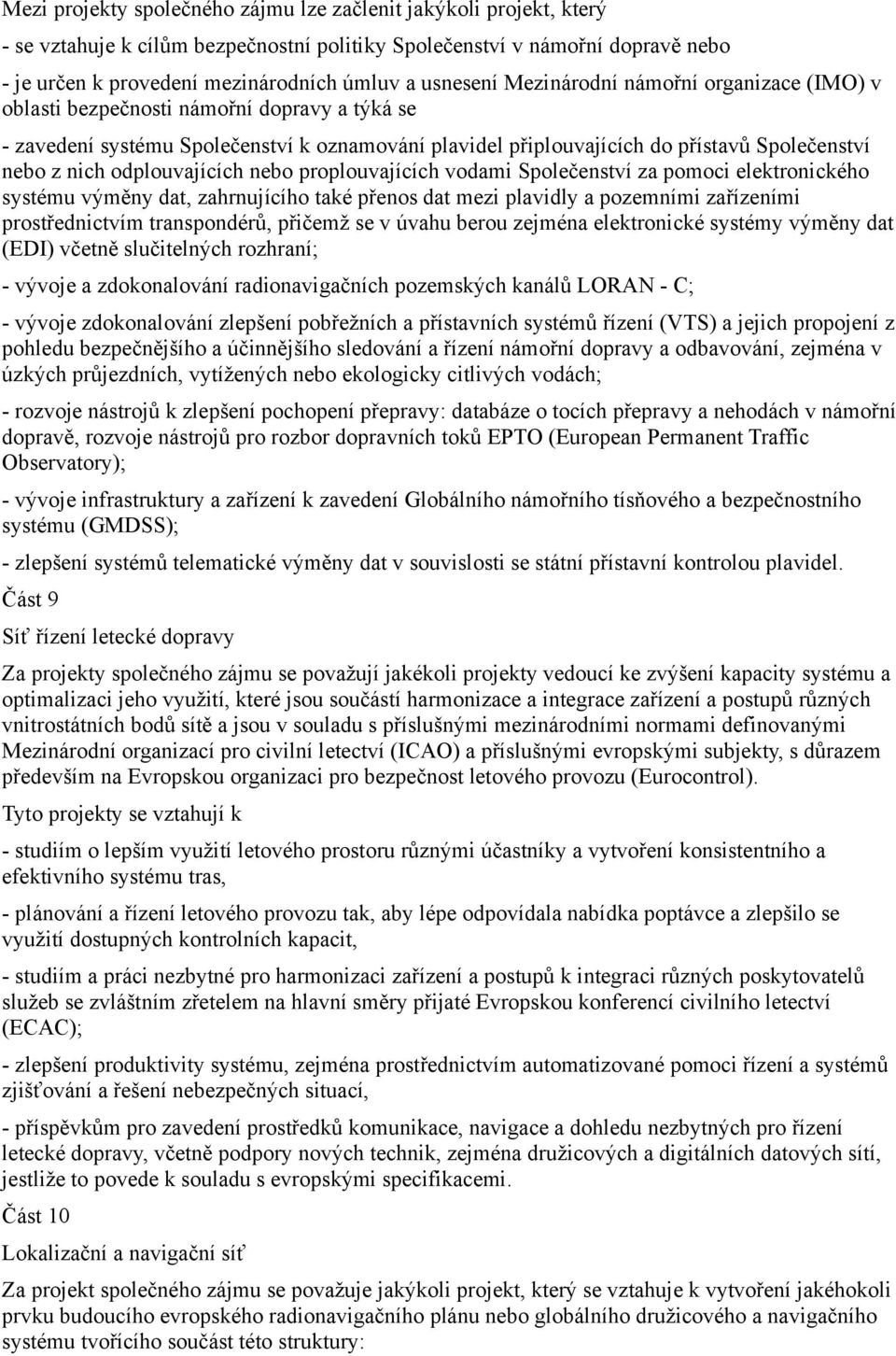 nich odplouvajících nebo proplouvajících vodami Společenství za pomoci elektronického systému výměny dat, zahrnujícího také přenos dat mezi plavidly a pozemními zařízeními prostřednictvím