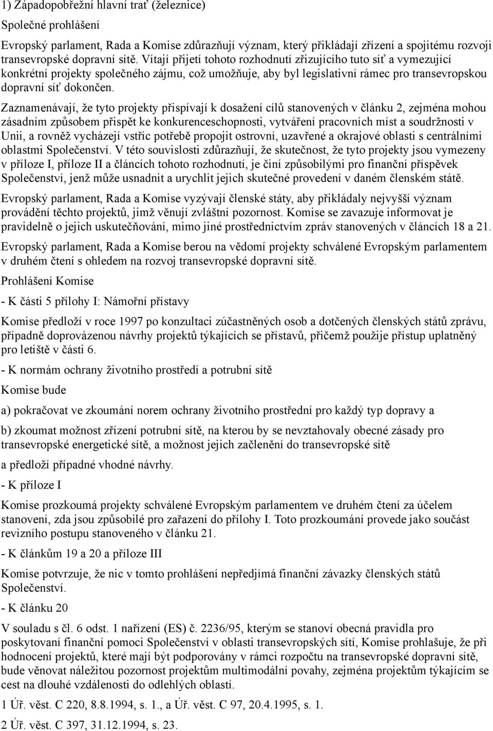 Zaznamenávají, že tyto projekty přispívají k dosažení cílů stanovených v článku 2, zejména mohou zásadním způsobem přispět ke konkurenceschopnosti, vytváření pracovních míst a soudržnosti v Unii, a