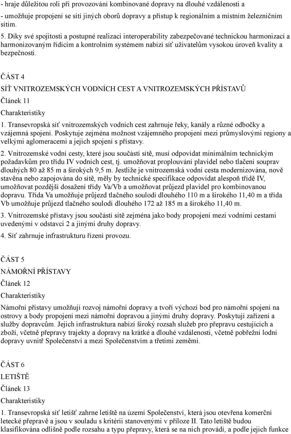 bezpečnosti. ČÁST 4 SÍŤ VNITROZEMSKÝCH VODNÍCH CEST A VNITROZEMSKÝCH PŘÍSTAVŮ Článek 11 Charakteristiky 1.