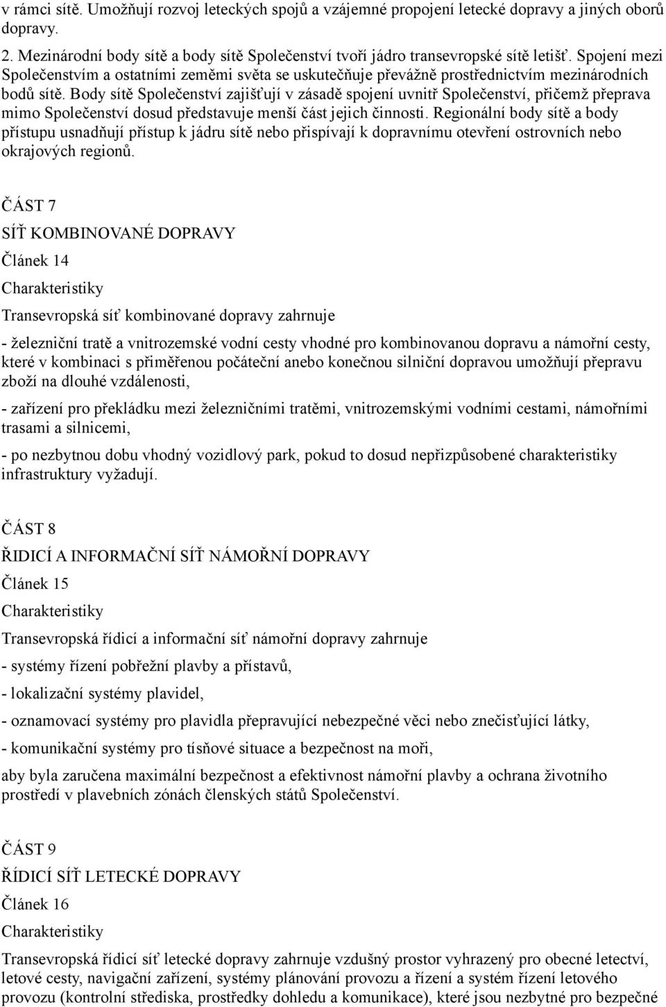 Body sítě Společenství zajišťují v zásadě spojení uvnitř Společenství, přičemž přeprava mimo Společenství dosud představuje menší část jejich činnosti.