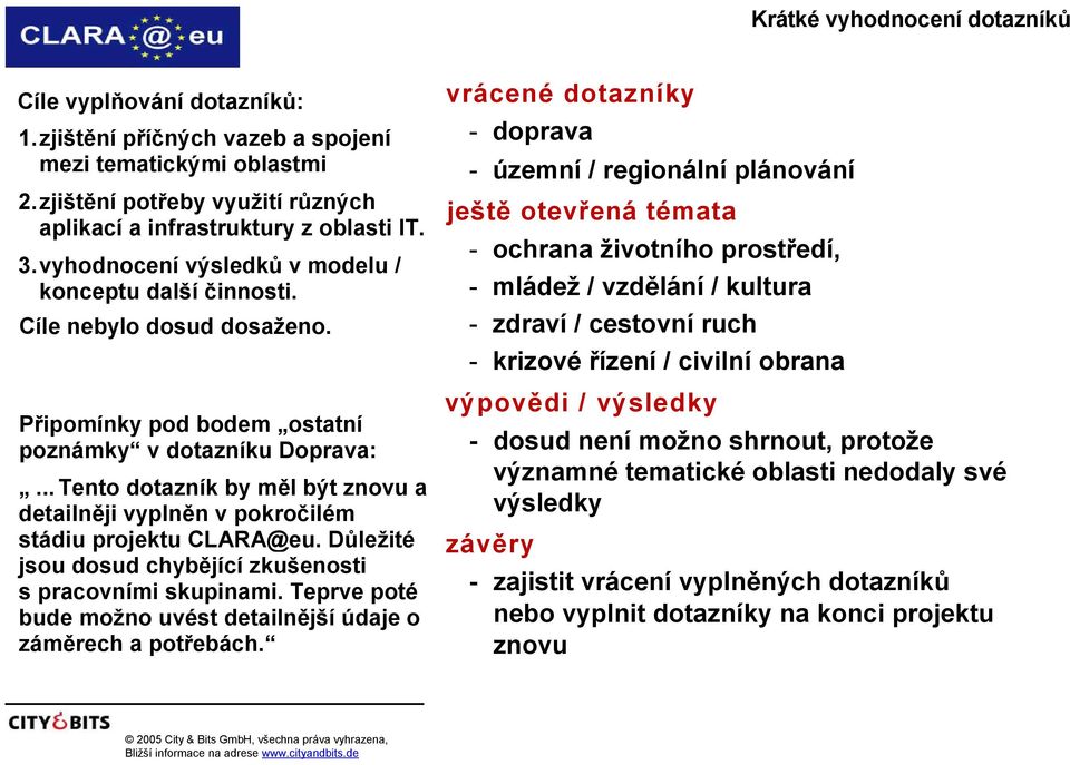 ..Tento dotazník by měl být znovu a detailněji vyplněn v pokročilém stádiu projektu CLARA@eu. Důležité jsou dosud chybějící zkušenosti s pracovními skupinami.