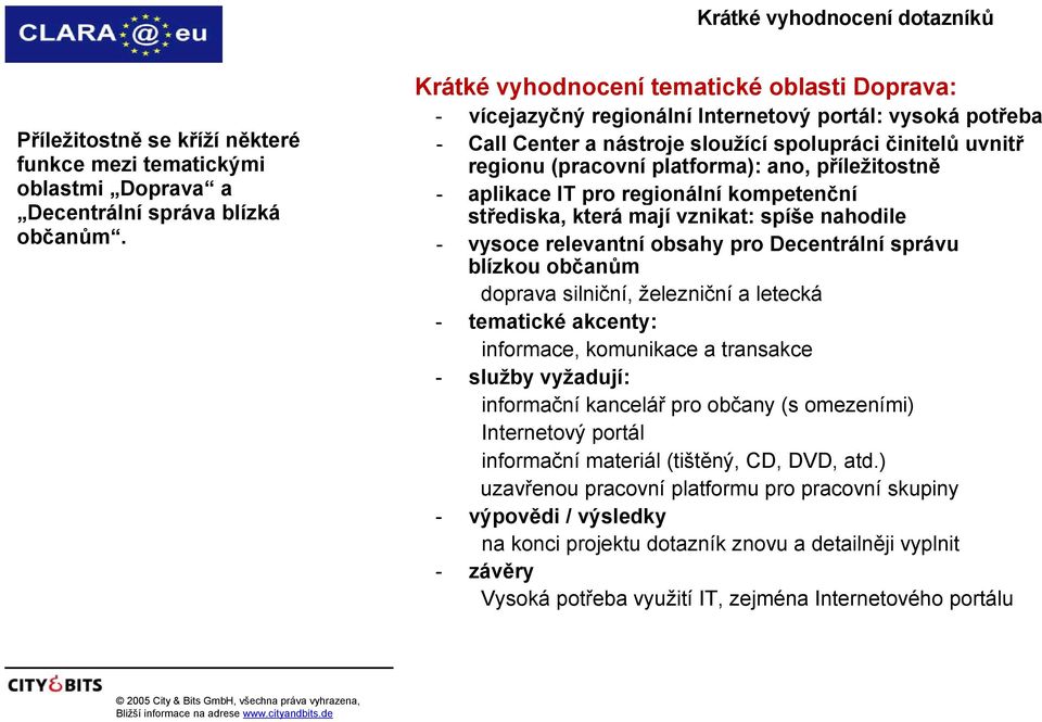 ano, příležitostně - aplikace IT pro regionální kompetenční střediska, která mají vznikat: spíše nahodile - vysoce relevantní obsahy pro Decentrální správu blízkou občanům doprava silniční,