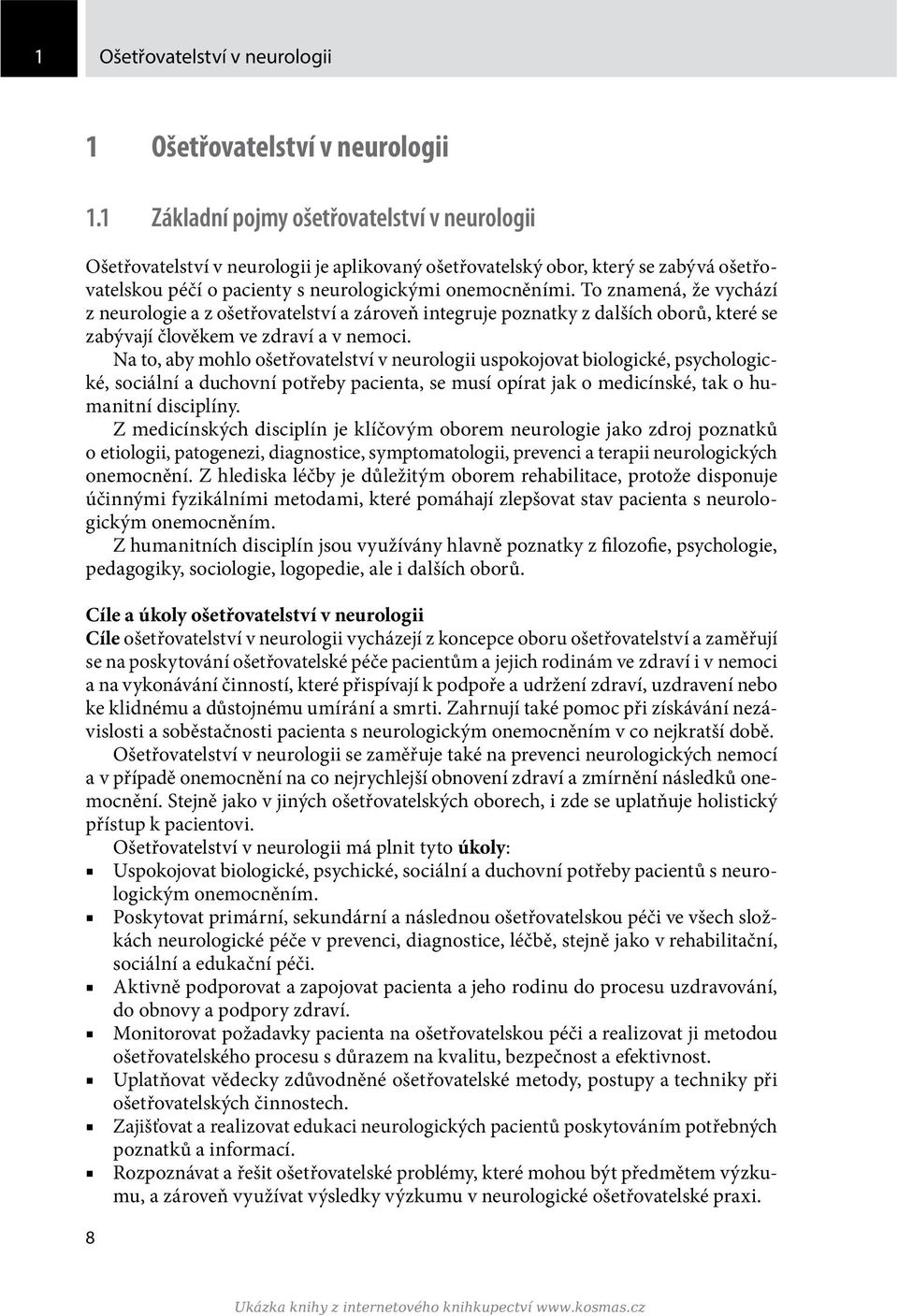 To znamená, že vychází z neurologie a z ošetřovatelství a zároveň integruje poznatky z dalších oborů, které se zabývají člověkem ve zdraví a v nemoci.