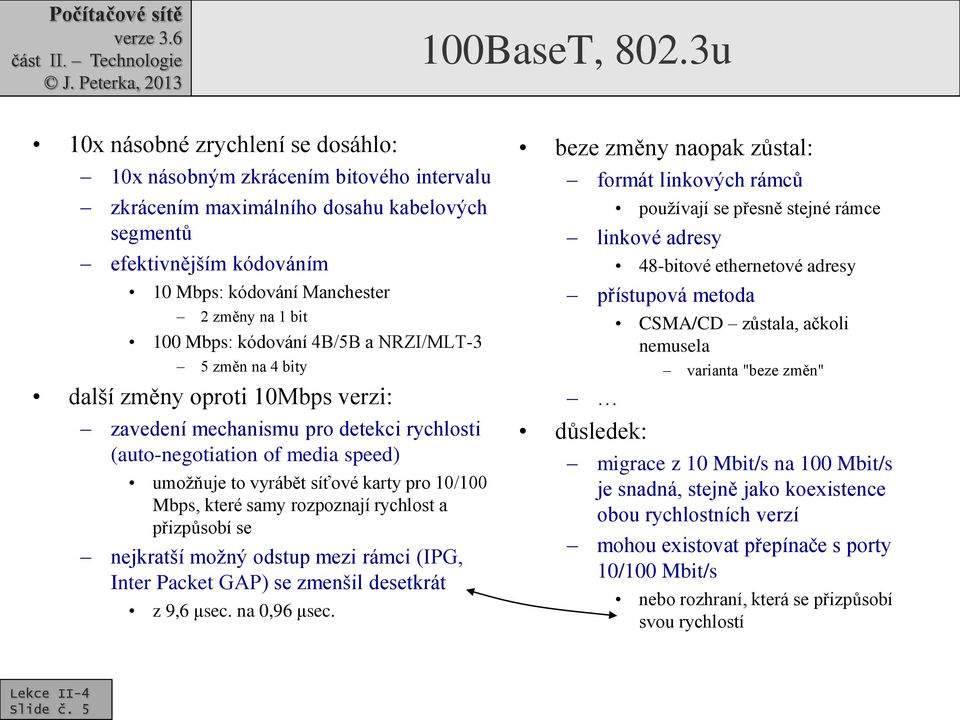 100 Mbps: kódování 4B/5B a NRZI/MLT-3 5 změn na 4 bity další změny oproti 10Mbps verzi: zavedení mechanismu pro detekci rychlosti (auto-negotiation of media speed) umožňuje to vyrábět síťové karty