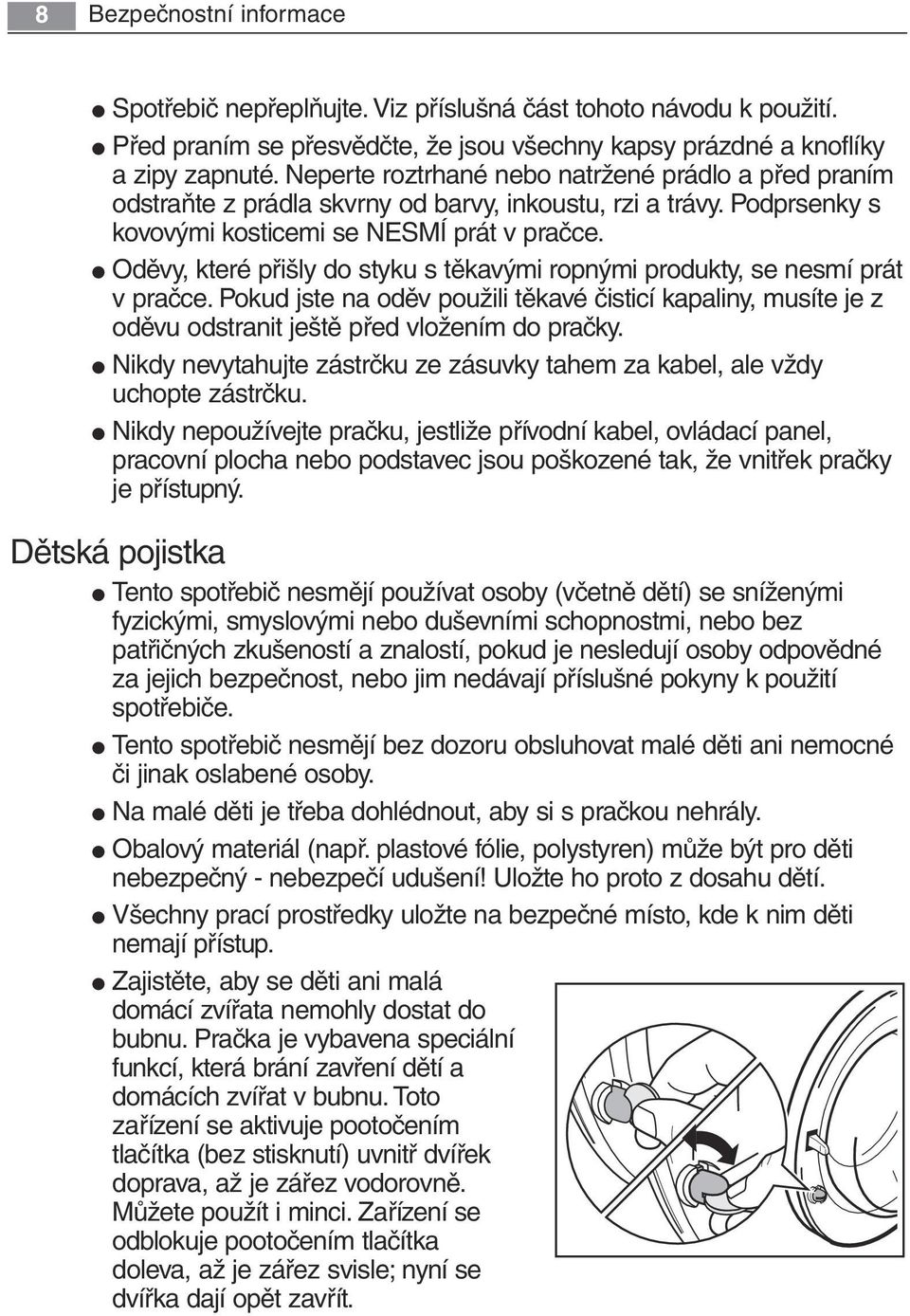 Oděvy, které přišly do styku s těkavými ropnými produkty, se nesmí prát v pračce. Pokud jste na oděv použili těkavé čisticí kapaliny, musíte je z oděvu odstranit ještě před vložením do pračky.