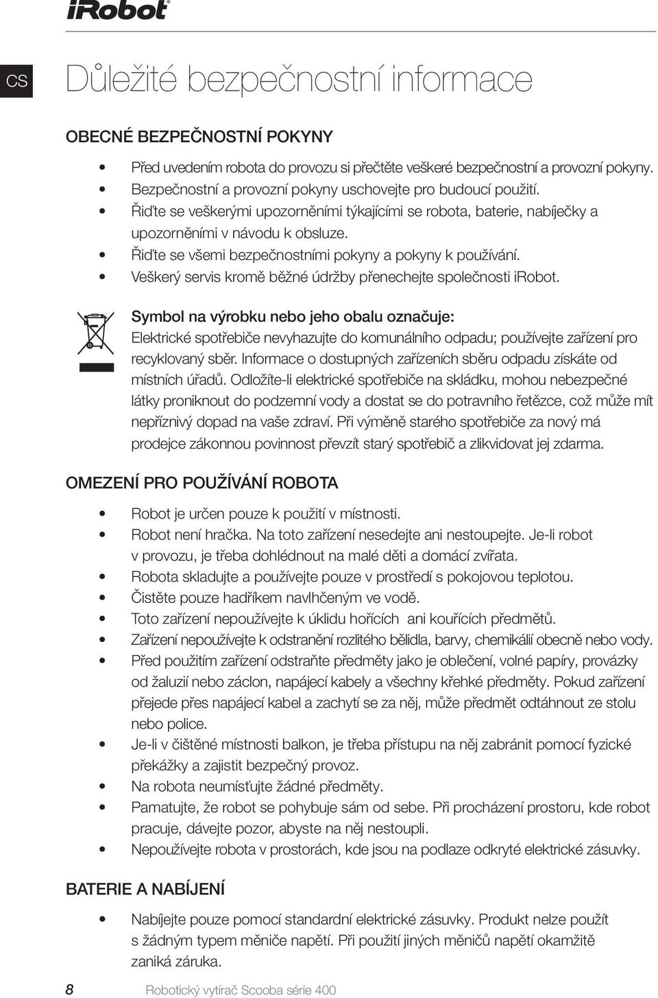 Řiďte se všemi bezpečnostními pokyny a pokyny k používání. Veškerý servis kromě běžné údržby přenechejte společnosti irobot.