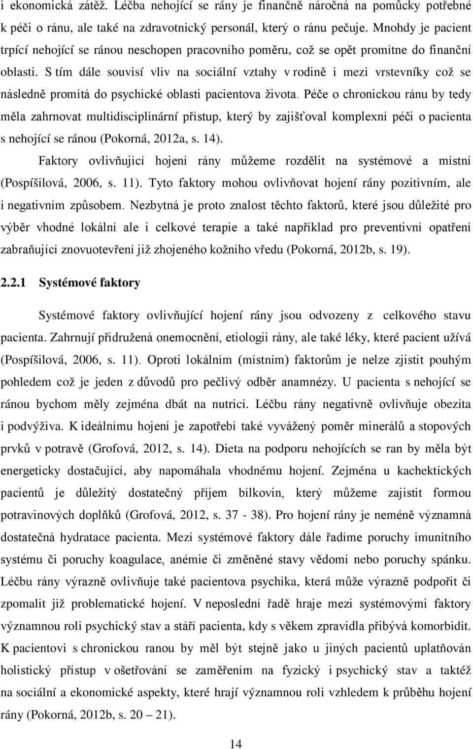 S tím dále souvisí vliv na sociální vztahy v rodině i mezi vrstevníky což se následně promítá do psychické oblasti pacientova života.