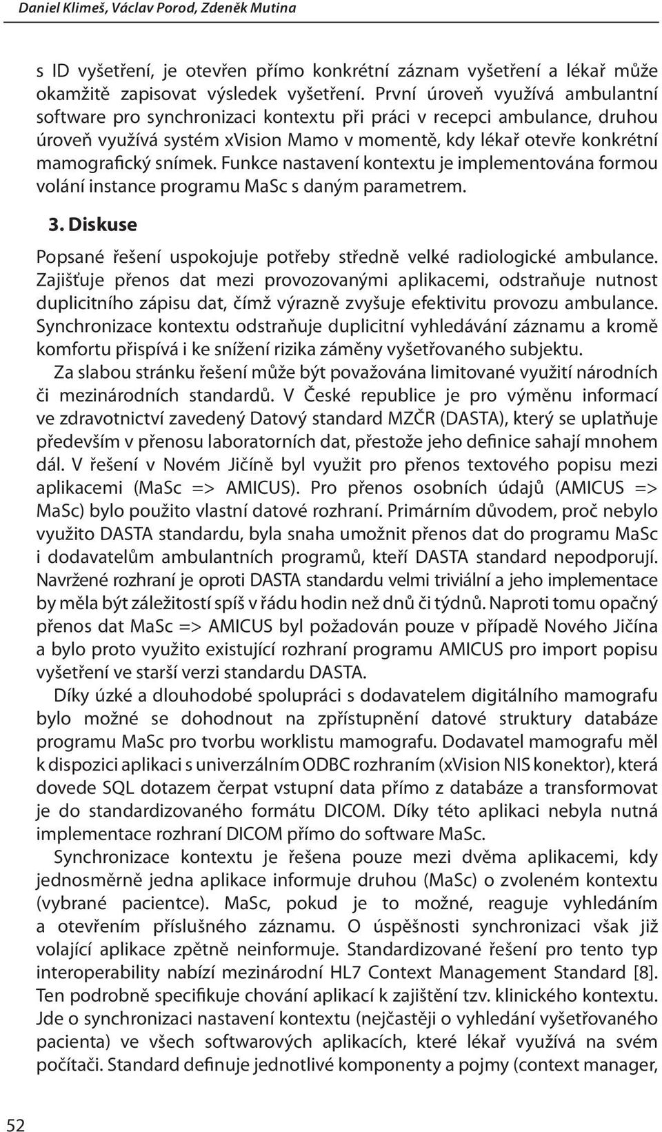 Funkce nastavení kontextu je implementována formou volání instance programu MaSc s daným parametrem. 3. Diskuse Popsané řešení uspokojuje potřeby středně velké radiologické ambulance.