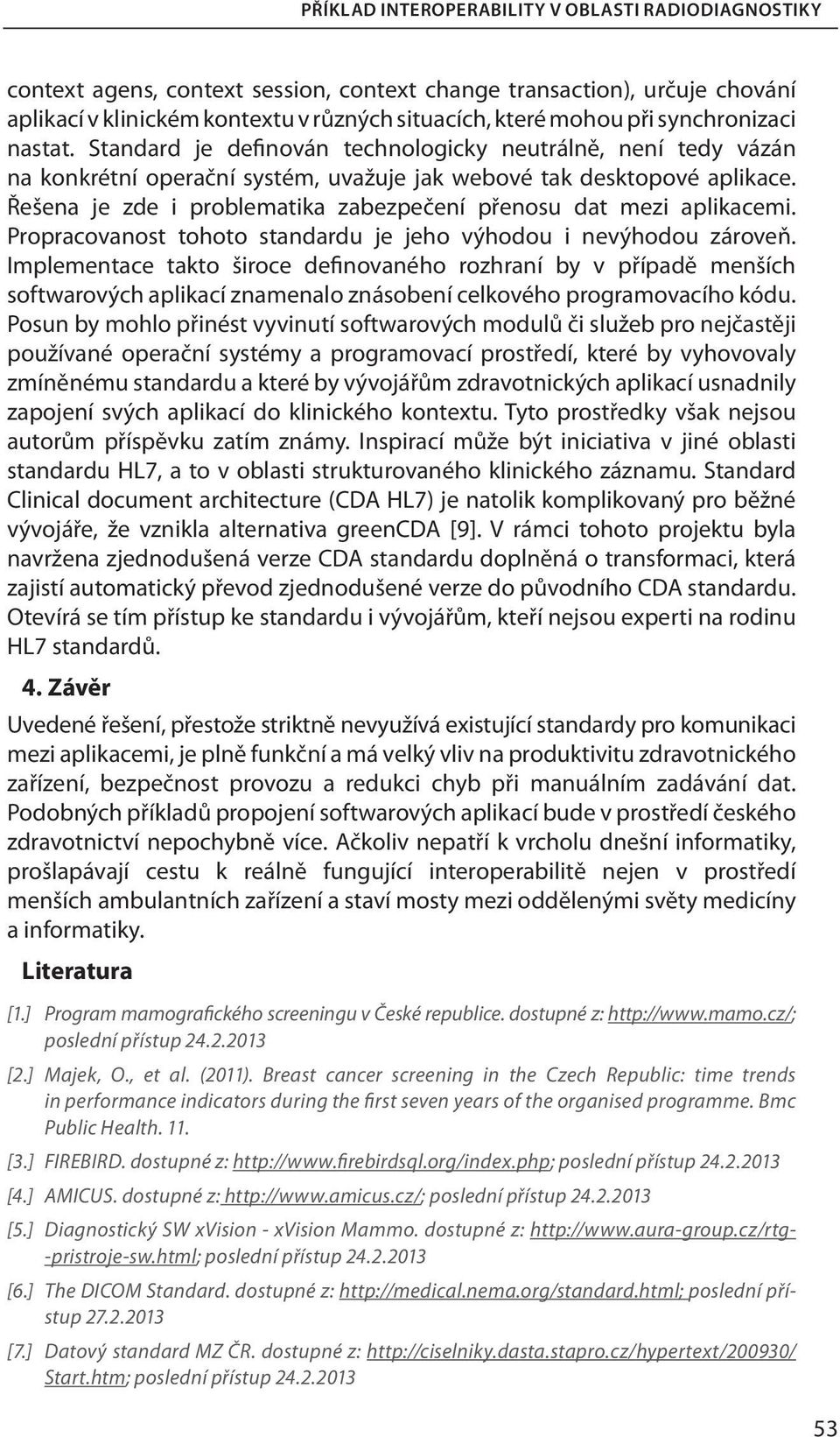 Řešena je zde i problematika zabezpečení přenosu dat mezi aplikacemi. Propracovanost tohoto standardu je jeho výhodou i nevýhodou zároveň.