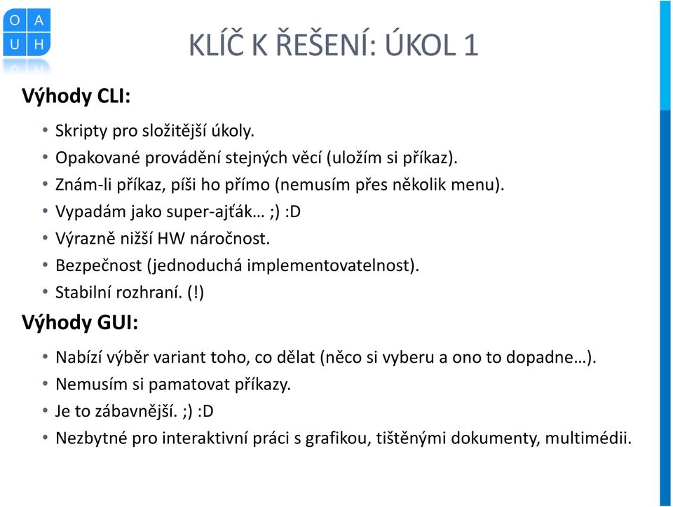 Bezpečnost (jednoduchá implementovatelnost). Stabilní rozhraní. (!) Výhody GUI: Nabízí výběr variant toho, co dělat (něco si vyberu a ono to dopadne ).