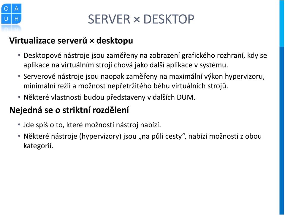 Serverové nástroje jsou naopak zaměřeny na maximální výkon hypervizoru, minimální režii a možnost nepřetržitého běhu virtuálních