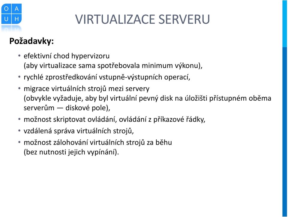 virtuální pevný disk na úložišti přístupném oběma serverům diskové pole), možnost skriptovat ovládání, ovládání z