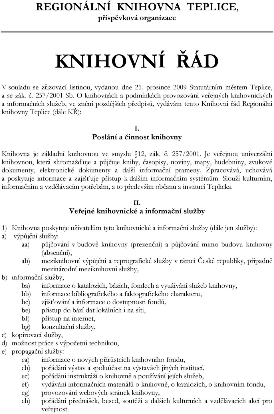 Poslání a činnost knihovny Knihovna je základní knihovnou ve smyslu 12, zák. č. 257/2001.