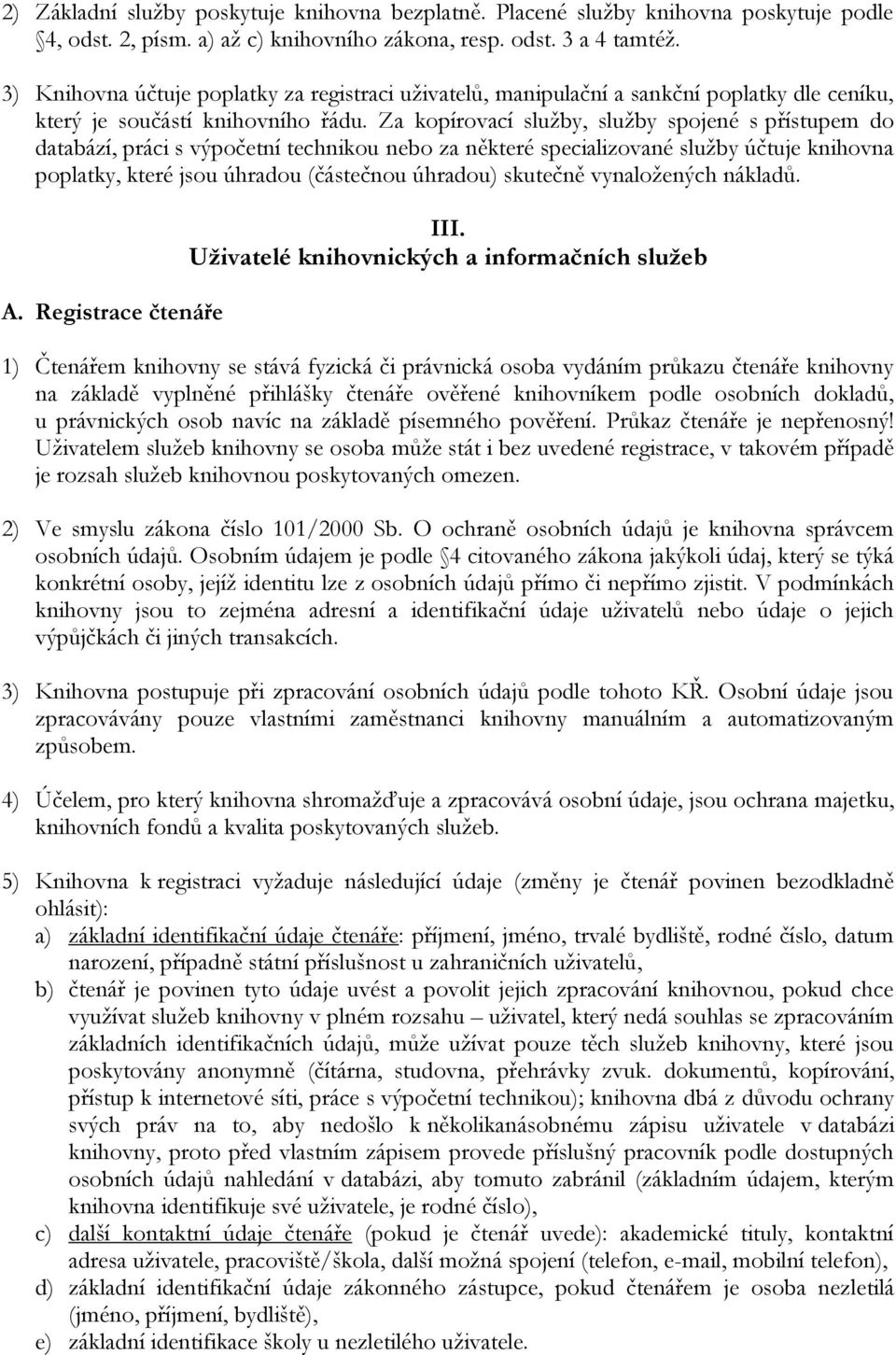 Za kopírovací služby, služby spojené s přístupem do databází, práci s výpočetní technikou nebo za některé specializované služby účtuje knihovna poplatky, které jsou úhradou (částečnou úhradou)