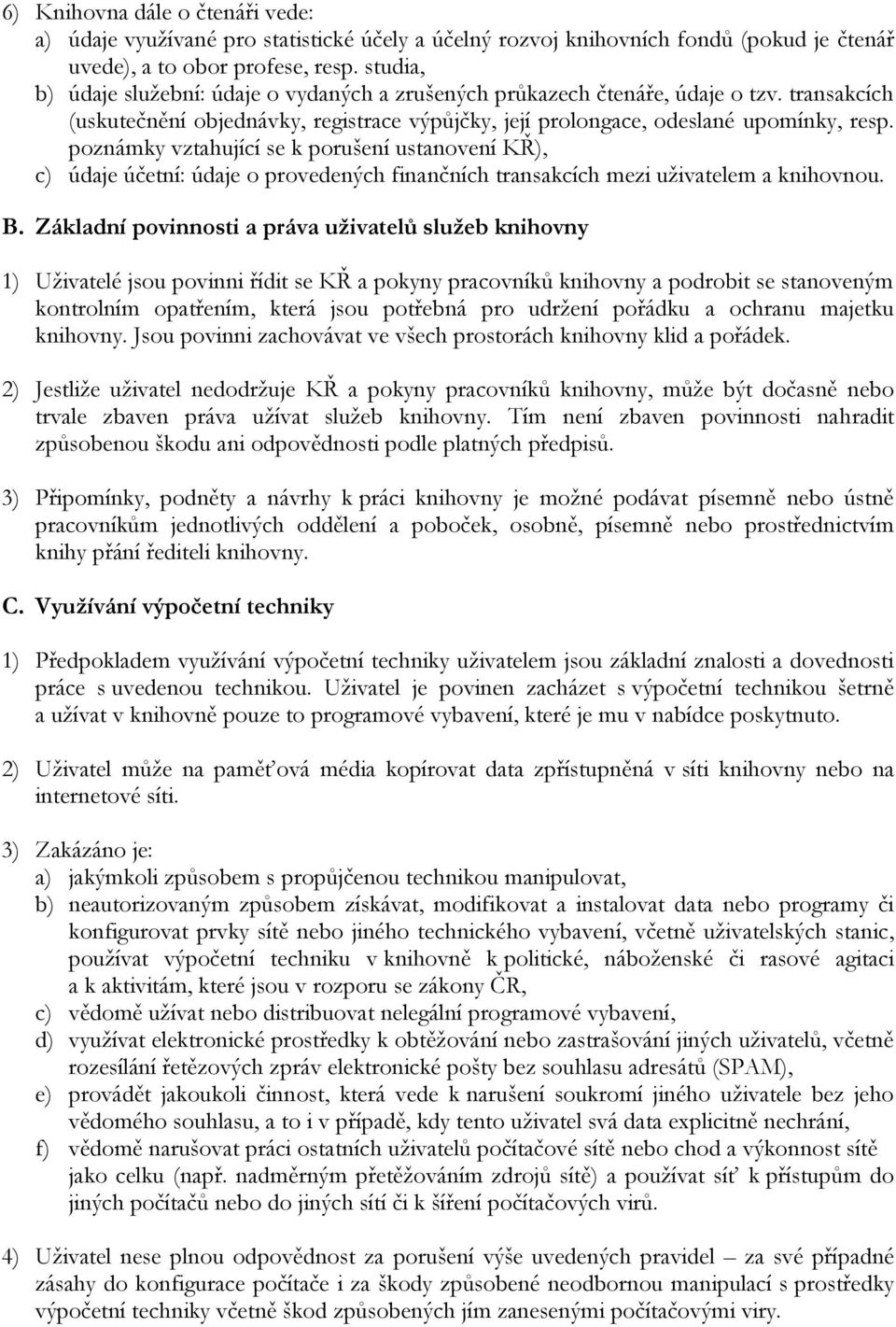 poznámky vztahující se k porušení ustanovení KŘ), c) údaje účetní: údaje o provedených finančních transakcích mezi uživatelem a knihovnou. B.