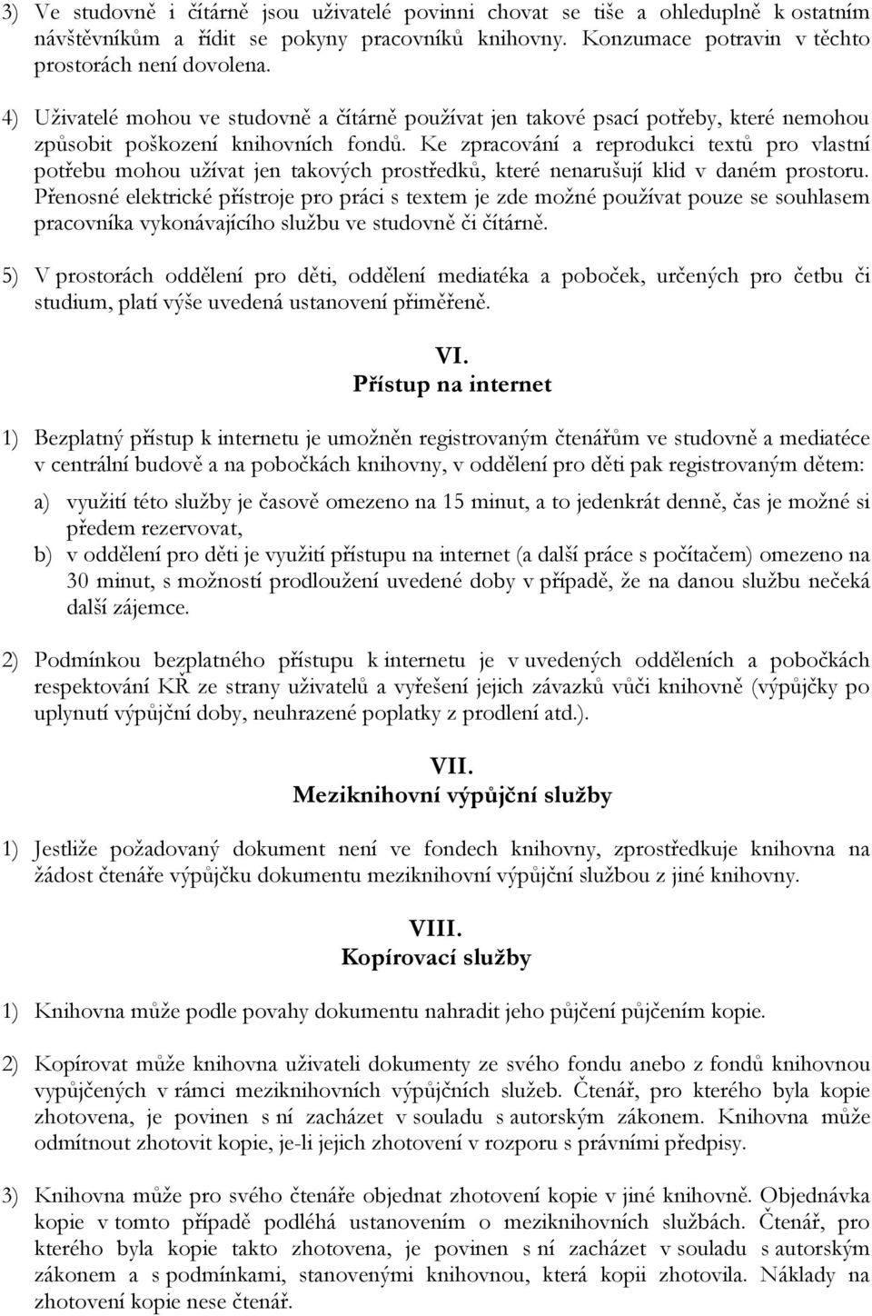 Ke zpracování a reprodukci textů pro vlastní potřebu mohou užívat jen takových prostředků, které nenarušují klid v daném prostoru.