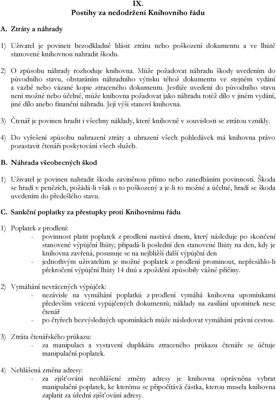 Může požadovat náhradu škody uvedením do původního stavu, obstaráním náhradního výtisku téhož dokumentu ve stejném vydání a vazbě nebo vázané kopie ztraceného dokumentu.