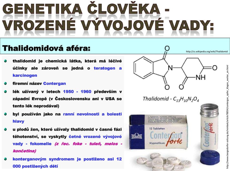 především v západní Evropě (v Československu ani v USA se tento lék neprodával) Thalidomid - C 13 H 10 N 2 O 4 byl používán jako na ranní nevolnosti a bolesti hlavy u plodů