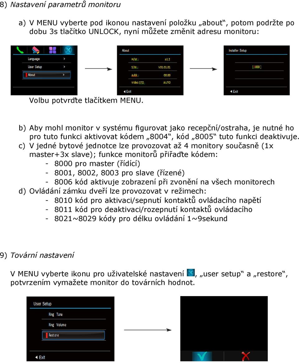 c) V jedné bytové jednotce lze provozovat až 4 monitory současně (1x master+3x slave); funkce monitorů přiřaďte kódem: - 8000 pro master (řídící) - 8001, 8002, 8003 pro slave (řízené) - 8006 kód