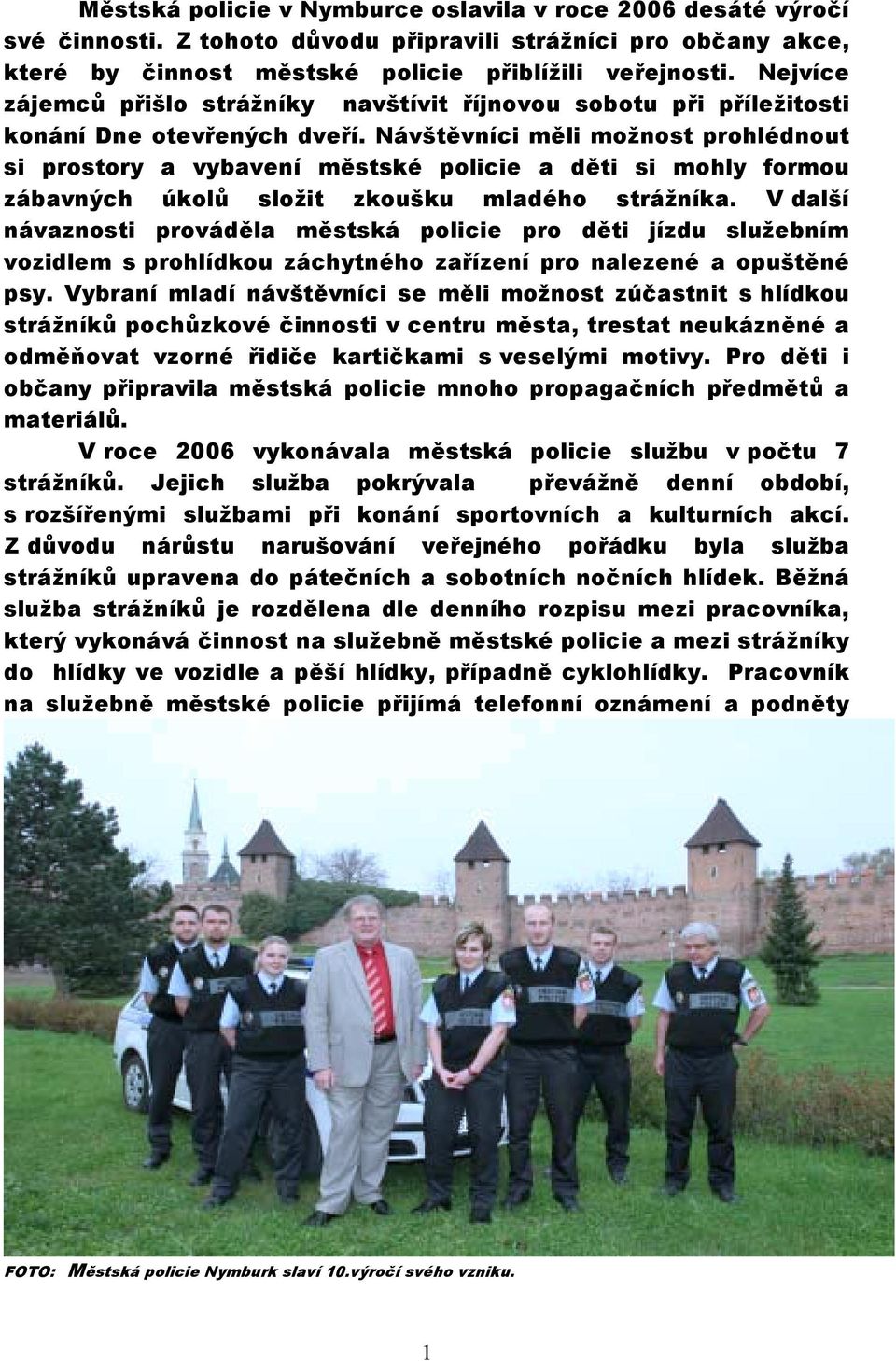 Návštěvníci měli možnost prohlédnout si prostory a vybavení městské policie a děti si mohly formou zábavných úkolů složit zkoušku mladého strážníka.