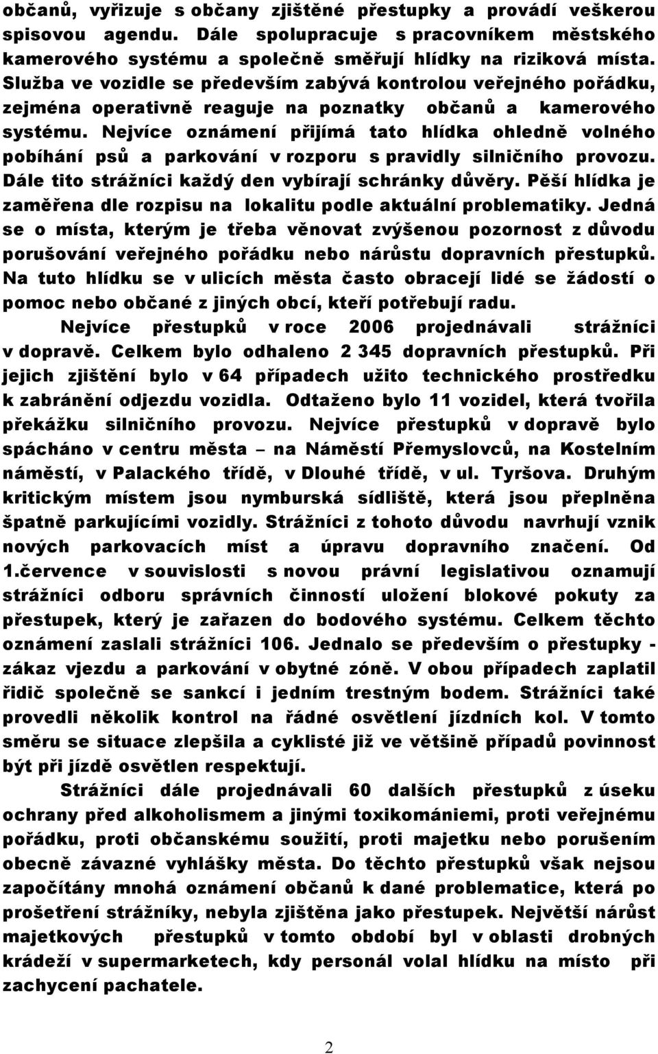 Nejvíce oznámení přijímá tato hlídka ohledně volného pobíhání psů a parkování v rozporu s pravidly silničního provozu. Dále tito strážníci každý den vybírají schránky důvěry.