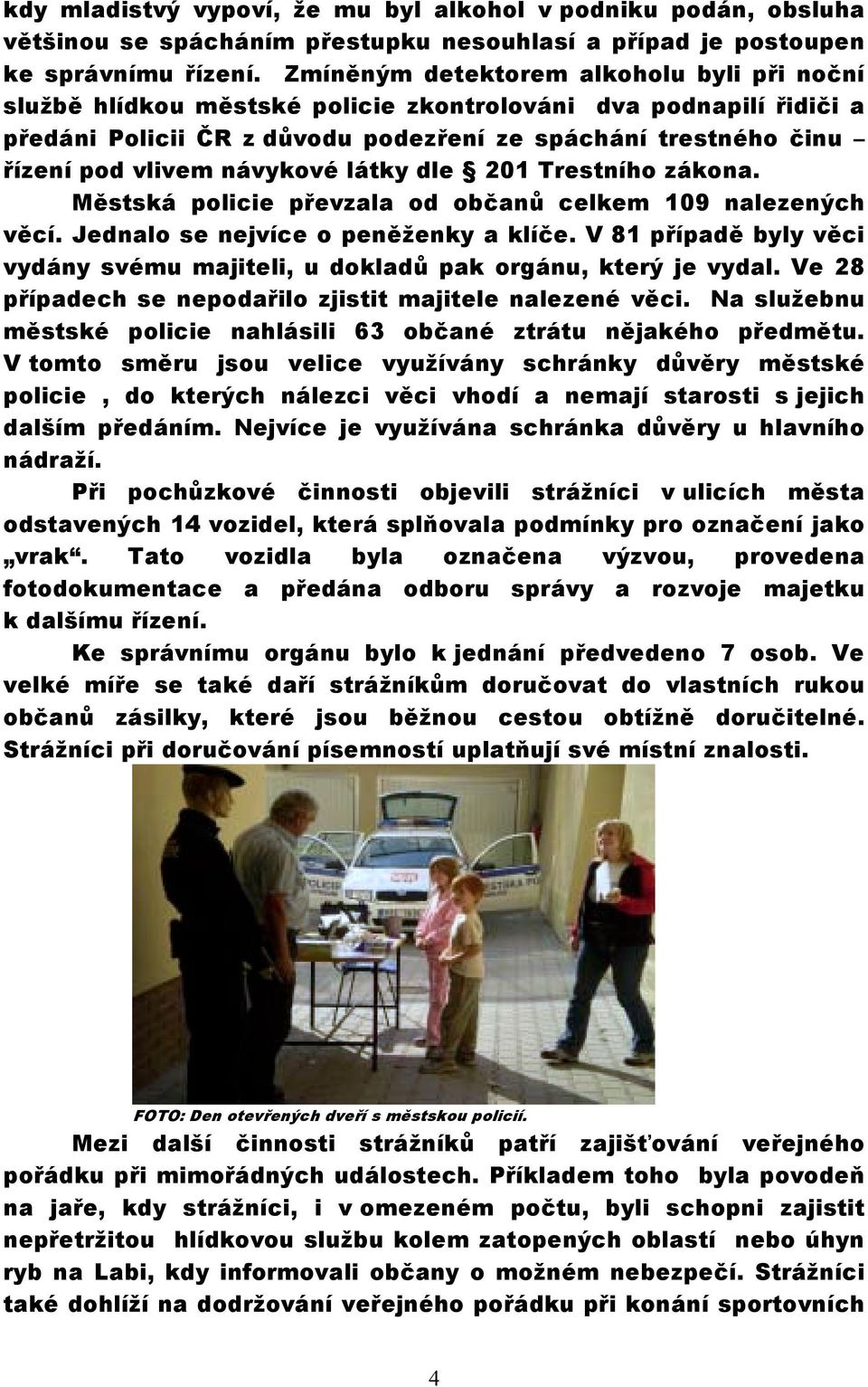 návykové látky dle 201 Trestního zákona. Městská policie převzala od občanů celkem 109 nalezených věcí. Jednalo se nejvíce o peněženky a klíče.