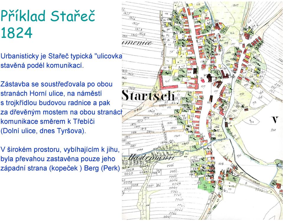 pak za dřevěným mostem na obou stranách komunikace směrem k Třebíči (Dolní ulice, dnes Tyršova).